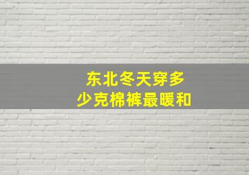 东北冬天穿多少克棉裤最暖和