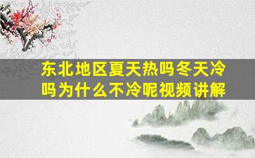 东北地区夏天热吗冬天冷吗为什么不冷呢视频讲解