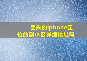 丢失的iphone定位的到小区详细地址吗