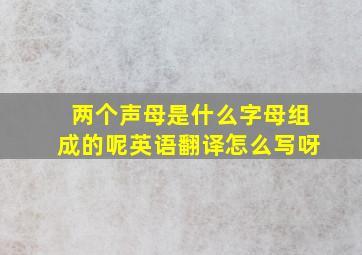 两个声母是什么字母组成的呢英语翻译怎么写呀