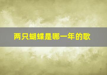 两只蝴蝶是哪一年的歌