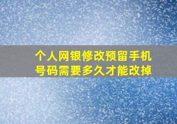 个人网银修改预留手机号码需要多久才能改掉