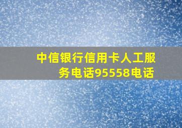 中信银行信用卡人工服务电话95558电话