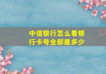 中信银行怎么看银行卡号全部是多少