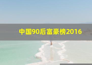 中国90后富豪榜2016