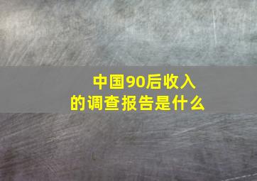 中国90后收入的调查报告是什么