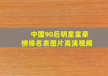 中国90后明星富豪榜排名表图片高清视频