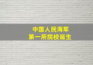 中国人民海军第一所院校诞生