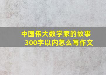 中国伟大数学家的故事300字以内怎么写作文