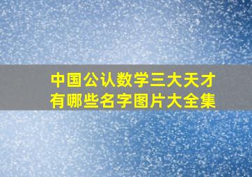 中国公认数学三大天才有哪些名字图片大全集