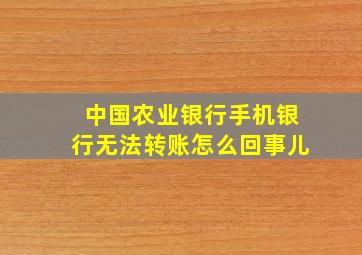 中国农业银行手机银行无法转账怎么回事儿