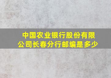 中国农业银行股份有限公司长春分行邮编是多少