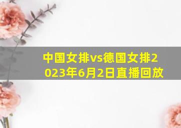 中国女排vs德国女排2023年6月2日直播回放