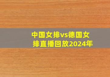 中国女排vs德国女排直播回放2024年