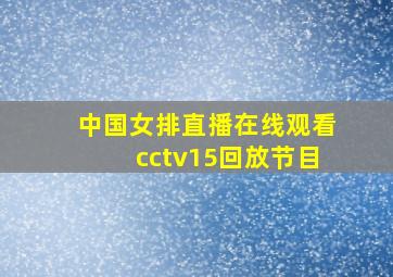 中国女排直播在线观看cctv15回放节目