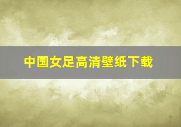 中国女足高清壁纸下载