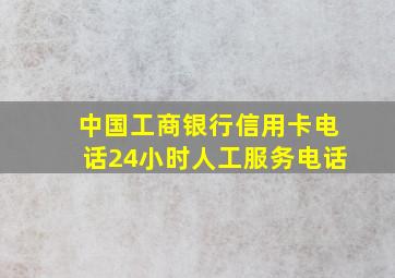 中国工商银行信用卡电话24小时人工服务电话