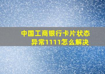 中国工商银行卡片状态异常1111怎么解决