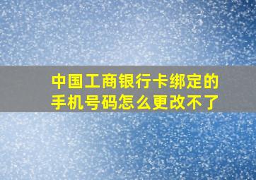 中国工商银行卡绑定的手机号码怎么更改不了