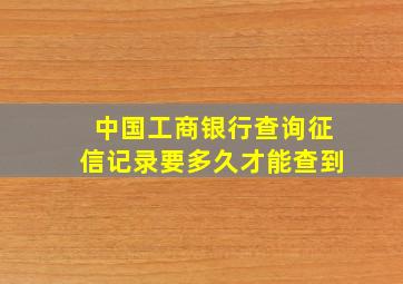 中国工商银行查询征信记录要多久才能查到