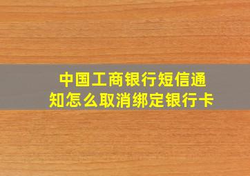 中国工商银行短信通知怎么取消绑定银行卡