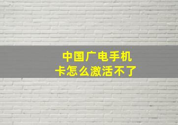 中国广电手机卡怎么激活不了