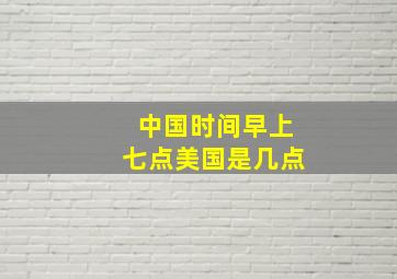 中国时间早上七点美国是几点