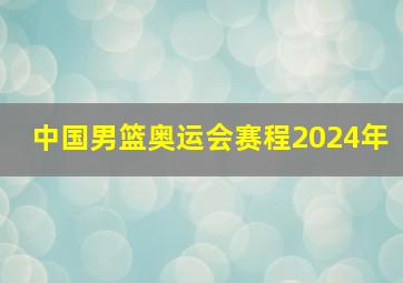 中国男篮奥运会赛程2024年