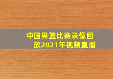 中国男篮比赛录像回放2021年视频直播