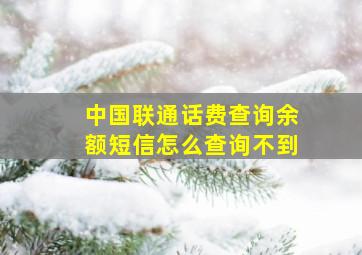 中国联通话费查询余额短信怎么查询不到