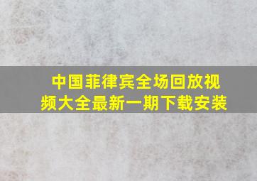 中国菲律宾全场回放视频大全最新一期下载安装