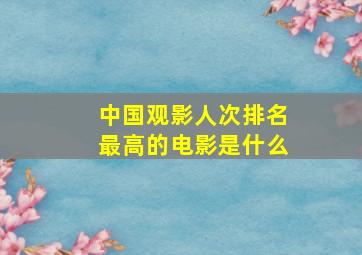 中国观影人次排名最高的电影是什么