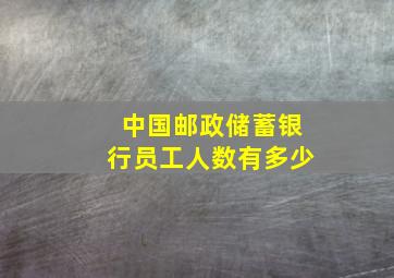 中国邮政储蓄银行员工人数有多少