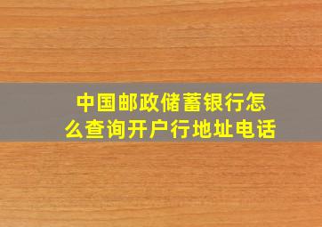 中国邮政储蓄银行怎么查询开户行地址电话