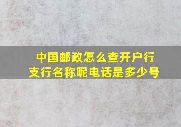 中国邮政怎么查开户行支行名称呢电话是多少号