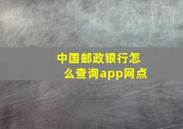 中国邮政银行怎么查询app网点