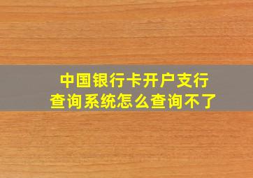 中国银行卡开户支行查询系统怎么查询不了