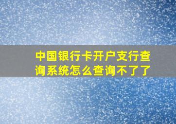 中国银行卡开户支行查询系统怎么查询不了了