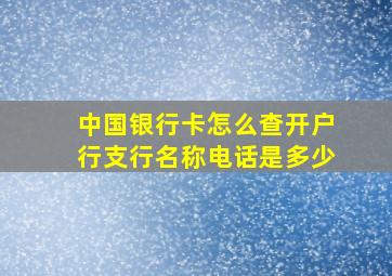 中国银行卡怎么查开户行支行名称电话是多少