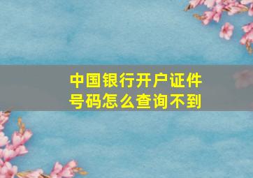 中国银行开户证件号码怎么查询不到