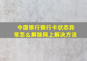 中国银行银行卡状态异常怎么解除网上解决方法