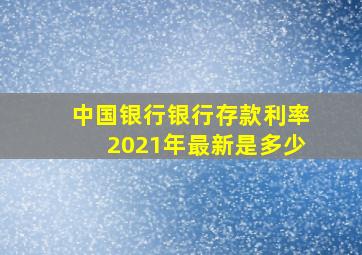 中国银行银行存款利率2021年最新是多少