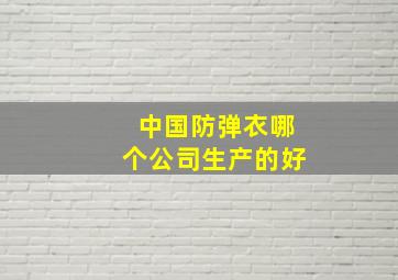 中国防弹衣哪个公司生产的好