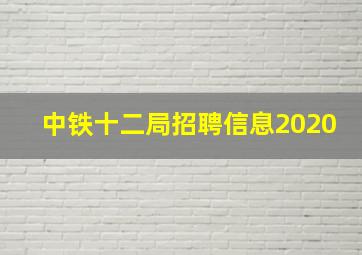 中铁十二局招聘信息2020