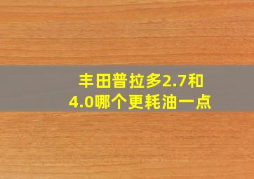 丰田普拉多2.7和4.0哪个更耗油一点