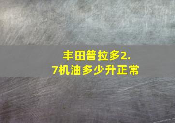 丰田普拉多2.7机油多少升正常