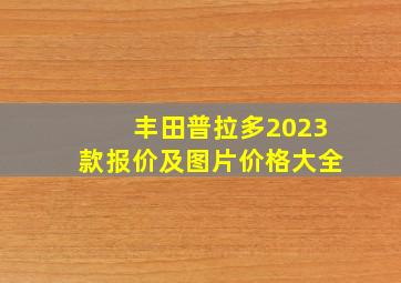 丰田普拉多2023款报价及图片价格大全