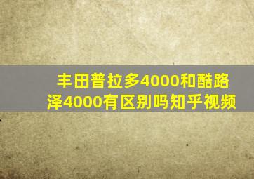 丰田普拉多4000和酷路泽4000有区别吗知乎视频