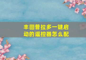 丰田普拉多一键启动的遥控器怎么配