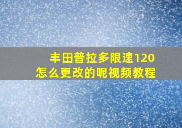 丰田普拉多限速120怎么更改的呢视频教程